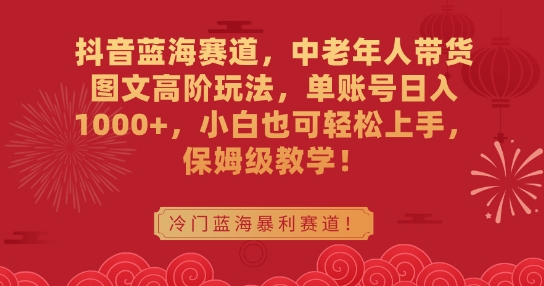 图片[1]-【2024.02.25】抖音蓝海赛道，中老年人带货图文高阶玩法，单账号日入1000+，小白也可轻松上手，保姆级教学百度网盘免费下载-芽米宝库