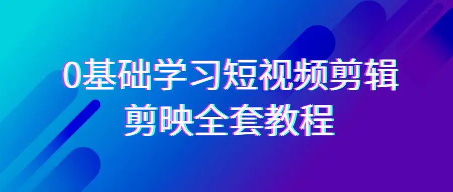 图片[1]-【2024.02.24】0基础系统学习-短视频剪辑，剪映-全套33节-无水印教程，全面覆盖-剪辑功能百度网盘免费下载-芽米宝库