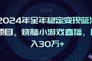 【2024.02.23】2024年全年稳定变现蓝海项目，烧脑小游戏直播，月入30万+百度网盘免费下载-芽米宝库