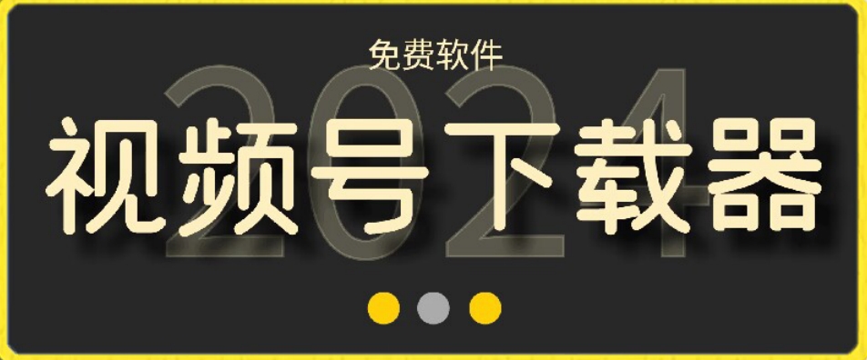 图片[1]-【2024.02.23】视频号高清免费下载器【支持window+mac系统】，全平台资源下载器百度网盘免费下载-芽米宝库