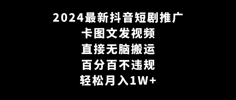 图片[1]-【2024.02.23】2024最新抖音短剧推广，卡图文发视频 直接无脑搬 百分百不违规 轻松月入1W+百度网盘免费下载-芽米宝库