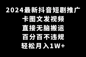 【2024.02.23】2024最新抖音短剧推广，卡图文发视频 直接无脑搬 百分百不违规 轻松月入1W+百度网盘免费下载-芽米宝库