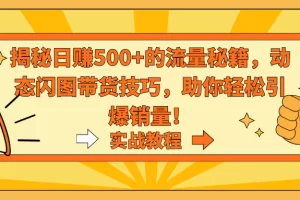 【2024.02.23】揭秘日赚500+的流量秘籍，动态闪图带货技巧，助你轻松引爆销量！百度网盘免费下载-芽米宝库