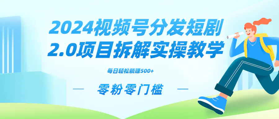 图片[1]-【2024.02.23】2024视频分发短剧2.0项目拆解实操教学，零粉零门槛可矩阵分裂推广管道收益百度网盘免费下载-芽米宝库