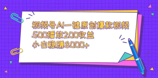 图片[1]-【2024.02.22】视频号AI一键原创爆款视频，500播放200收益，小白稳赚8000+百度网盘免费下载-芽米宝库
