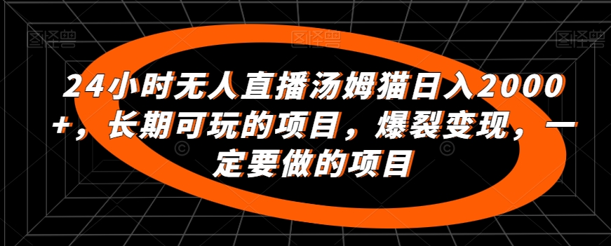 图片[1]-【2024.02.21】24小时无人直播汤姆猫日入2000+，长期可玩的项目，爆裂变现，一定要做的项目百度网盘免费下载-芽米宝库