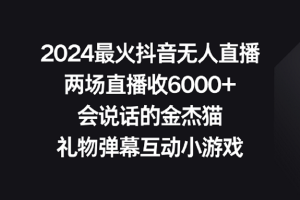 【2024.02.21】2024最火抖音无人直播，两场直播收6000+会说话的金杰猫 礼物弹幕互动小游戏百度网盘免费下载-芽米宝库
