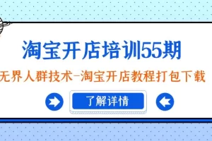 【2024.02.22】淘宝开店培训55期：无界人群技术-淘宝开店教程打包下载百度网盘免费下载-芽米宝库