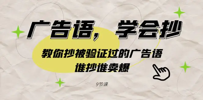 图片[1]-【2024.02.21】广告语，学会抄！教你抄被验证过的广告语，谁抄谁卖爆（9节课）百度网盘免费下载-芽米宝库