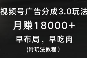 【2024.02.20】视频号广告分成3.0玩法，月赚18000+，早布局，早吃肉(附玩法教程）百度网盘免费下载-芽米宝库