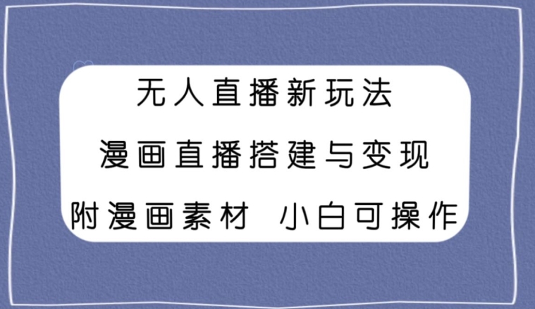 图片[1]-【2024.02.18】无人直播新玩法，漫画直播搭建与变现，小白也可操作附漫画素材百度网盘免费下载-芽米宝库