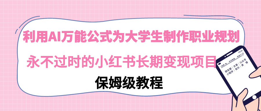 图片[1]-【2024.02.18】利用AI万能公式为大学生制作职业规划，永不过时的小红书长期变现项目百度网盘免费下载-芽米宝库