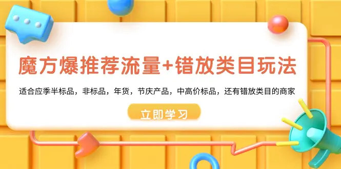 图片[1]-【2024.02.17】魔方·爆推荐流量+错放类目玩法：适合应季半标品，非标品，年货，节庆产品，中高价标品，还有错放类目的商家百度网盘免费下载-芽米宝库