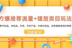 【2024.02.17】魔方·爆推荐流量+错放类目玩法：适合应季半标品，非标品，年货，节庆产品，中高价标品，还有错放类目的商家百度网盘免费下载-芽米宝库