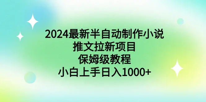 图片[1]-【2024.02.16】2024最新半自动制作小说推文拉新项目，保姆级教程，小白上手日入1000+百度网盘免费下载-芽米宝库