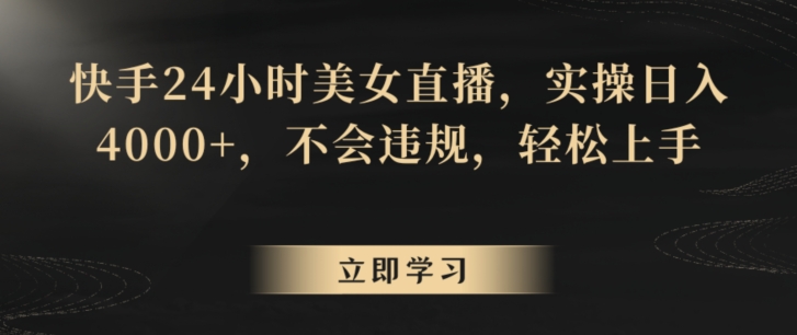 图片[1]-【2024.02.15】快手24小时美女直播，实操日入4000+，不会违规，轻松上手百度网盘免费下载-芽米宝库