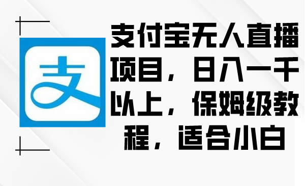 图片[1]-【2024.02.14】2024年支付宝无人直播项目，日入一千以上，保姆级教程，适合小白百度网盘免费下载-芽米宝库