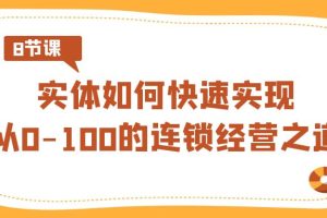 【2024.02.14】实体·如何快速实现从0-100的连锁经营之道（8节视频课）百度网盘免费下载-芽米宝库