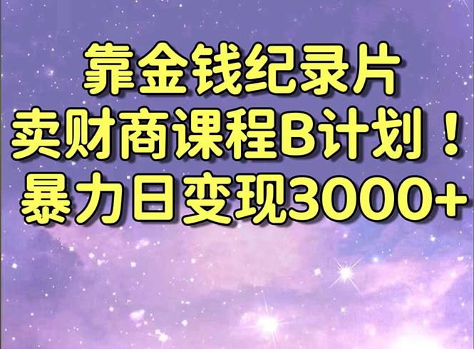 图片[1]-【2024.02.13】靠金钱纪录片卖财商课程B计划！暴力日变现3000+，喂饭式干货教程！百度网盘免费下载-芽米宝库