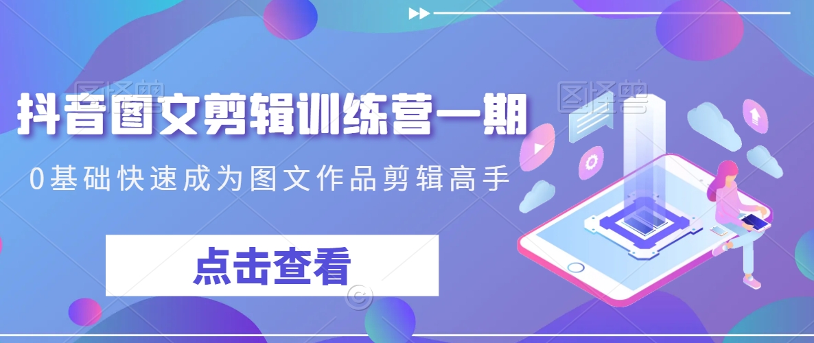 图片[1]-【2024.02.12】抖音图文剪辑训练营一期，0基础快速成为图文作品剪辑高手百度网盘免费下载-芽米宝库