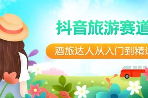 【2024.02.10】抖音旅游赛道酒 旅达人从入门到精通：直播+短视频+旅游 未来5年风口百度网盘免费下载-芽米宝库