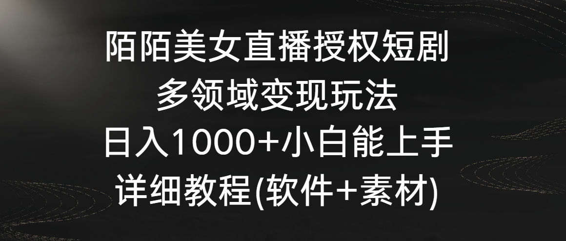 图片[1]-【2024.02.08】陌陌美女直播授权短剧，多领域变现玩法，日入1000+小白能上手，详细教程（软件+素材）百度网盘免费下载-芽米宝库