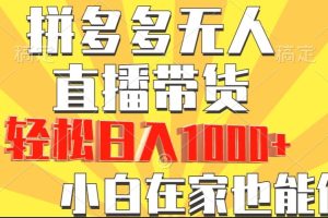 【2024.02.08】拼多多无人直播带货，小白在家就能做，轻松日入1000+百度网盘免费下载-芽米宝库