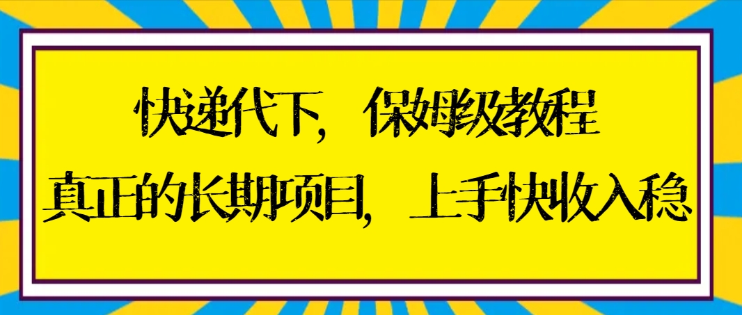 图片[1]-【2024.02.07】快递代下保姆级教程，真正的长期项目，上手快收入稳【实操+渠道】百度网盘免费下载-芽米宝库