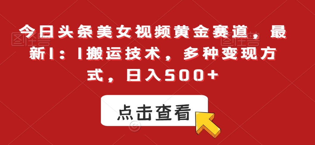 图片[1]-【2024.02.05】今日头条美女视频黄金赛道，最新1：1搬运技术，多种变现方式，日入500+百度网盘免费下载-芽米宝库