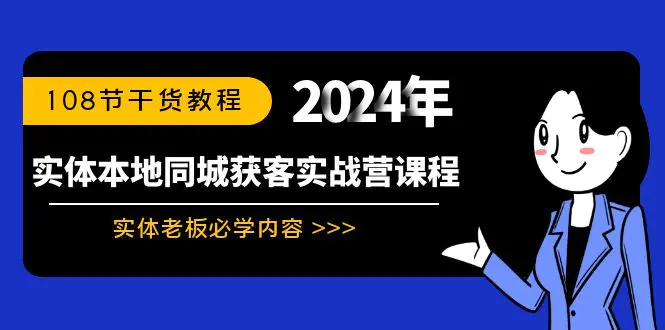 图片[1]-【2024.02.05】实体本地同城获客实战营课程：实体老板必学内容，108节干货教程百度网盘免费下载-芽米宝库