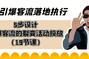 【2024.02.05】引爆客流落地执行，5步设计引爆客流的裂变活动投放（19节课）百度网盘免费下载-芽米宝库