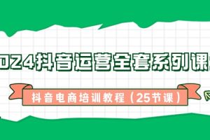 【2024.02.03】2024抖音运营全套系列课程-抖音电商培训教程（25节课）百度网盘免费下载-芽米宝库