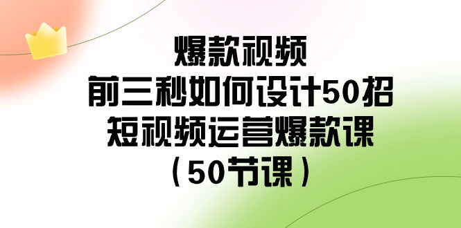 图片[1]-【2024.02.02】爆款视频-前三秒如何设计50招：短视频运营爆款课（50节课）百度网盘免费下载-芽米宝库