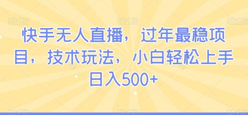 图片[1]-【2024.02.01】快手无人直播，过年最稳项目，技术玩法，小白轻松上手日入500+百度网盘免费下载-芽米宝库