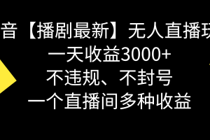 【2024.01.31】抖音【播剧最新】无人直播玩法，不违规、不封号， 一天收益3000+，一个直播间多种收益百度网盘免费下载-芽米宝库