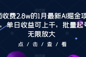 【2024.01.31】收费2.8w的1月最新AI掘金项目，单日收益可上千，批量起号无限放大百度网盘免费下载-芽米宝库