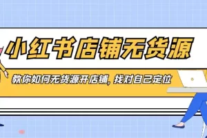 【2024.01.31】小红书店铺-无货源，教你如何无货源开店铺，找对自己定位百度网盘免费下载-芽米宝库