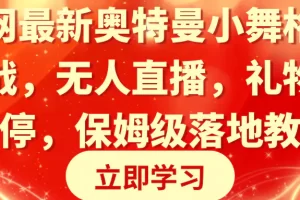 【2024.01.30】全网最新奥特曼小舞格斗大战，无人直播，礼物收不停，保姆级落地教学百度网盘免费下载-芽米宝库