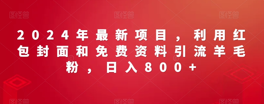 图片[1]-【2024.01.29】2024年最新项目，利用红包封面和免费资料引流羊毛粉，日入800+百度网盘免费下载-芽米宝库