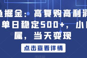 【2024.01.29】闲鱼掘金：高复购高利润产品，单日稳定500+，小白专属，当天变现百度网盘免费下载-芽米宝库