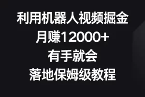【2024.01.28】利用机器人视频掘金，月赚12000+，有手就会，落地保姆级教程百度网盘免费下载-芽米宝库