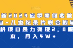 【2024.01.28】最新2024应季寒假必做项目-儿童纪录片联合教辅资料项目暴力变现2.0版本，月入4W+百度网盘免费下载-芽米宝库