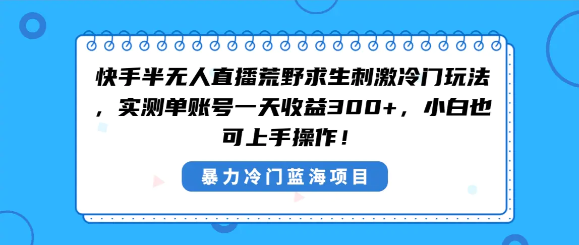 图片[1]-【2024.01.28】快手半无人直播荒野求生刺激冷门玩法，实测单账号一天收益300+，小白也可上手操作百度网盘免费下载-芽米宝库