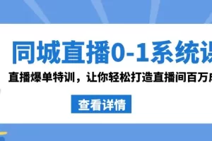 【2024.01.28】同城直播0-1系统课 抖音同款：直播爆单特训，让你轻松打造直播间百万成交百度网盘免费下载-芽米宝库