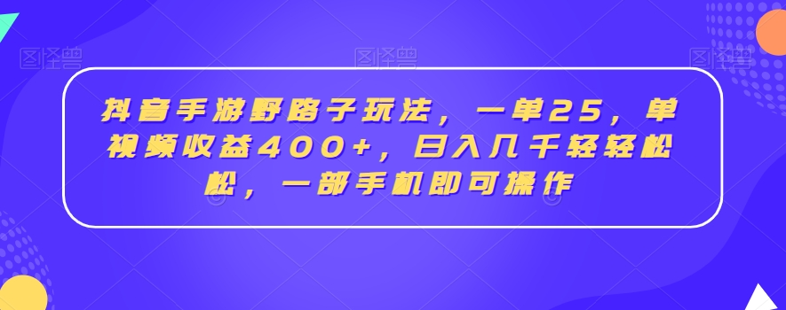 图片[1]-【2024.01.27】抖音手游野路子玩法，一单25，单视频收益400+，日入几千轻轻松松，一部手机即可操作百度网盘免费下载-芽米宝库