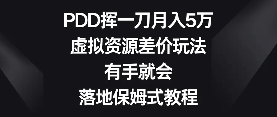 图片[1]-【2024.01.25】PDD挥一刀月入5万，虚拟资源差价玩法，有手就会，落地保姆式教程百度网盘免费下载-芽米宝库