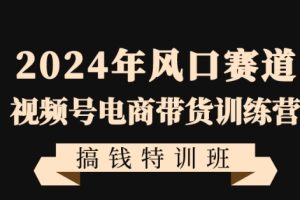 【2024.01.24】2024年风口赛道视频号电商带货训练营搞钱特训班，带领大家快速入局自媒体电商带货百度网盘免费下载-芽米宝库