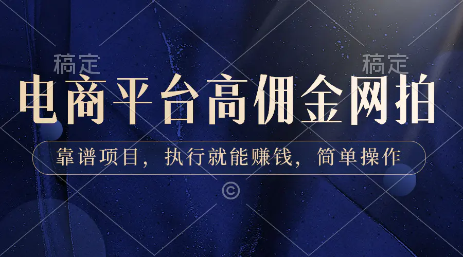 图片[1]-【2024.01.23】电商平台高佣金网拍，靠谱项目，执行就能赚钱，简单操作百度网盘免费下载-芽米宝库