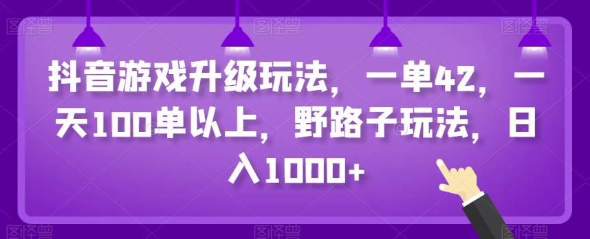 图片[1]-【2024.01.22】抖音游戏升级玩法，一单42，一天100单以上，野路子玩法，日入1000+百度网盘免费下载-芽米宝库