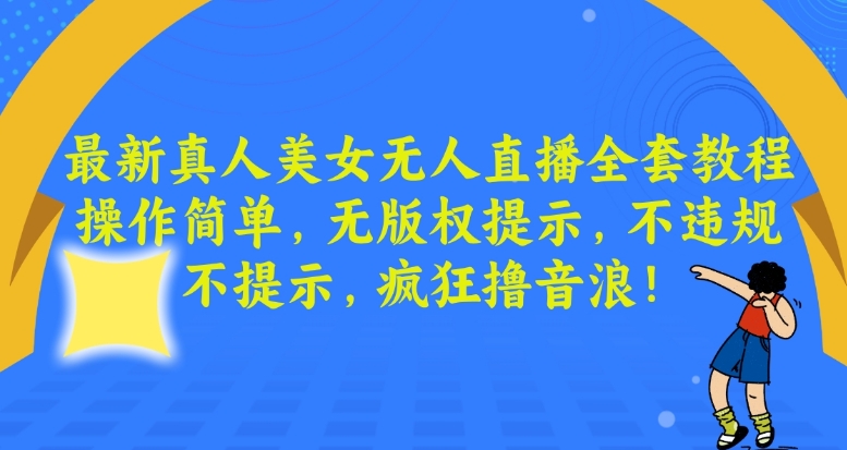 图片[1]-【2024.01.22】最新真人美女无人直播全套教程，操作简单，无版权提示，不违规，不提示，疯狂撸音浪百度网盘免费下载-芽米宝库